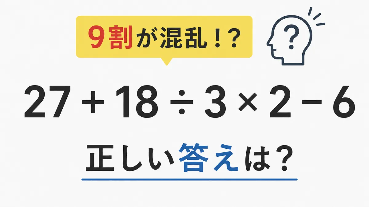 9割が混乱！？「27 + 18 ÷ 3 × 2 − 6」正しい答えは？